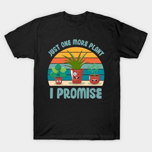 Funny Gardener Pun Plant Lover Just One More Plant I Promise T-Shirt by jodotodesign